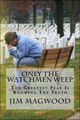 Only the Watchmen Weep: The Greatest Fear Is Knowing the Truth