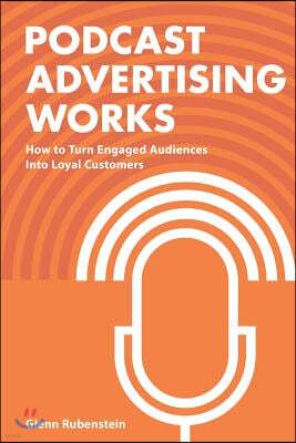 Podcast Advertising Works: How to Turn Engaged Audiences into Loyal Customers