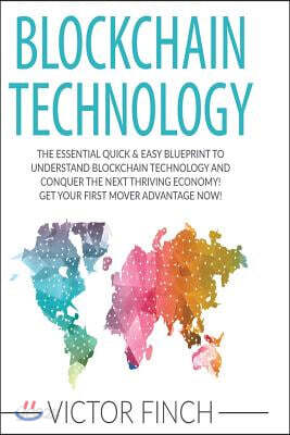 Blockchain: The Essential Quick & Easy Blueprint To Understand Blockchain Technology And Conquer The Next Thriving Economy! Get Yo