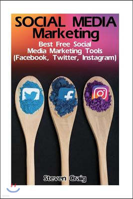 Social Media Marketing: Best Free Social Media Marketing Tools (Facebook, Twitter, Instagram): (Social Media for Dummies, Social Media for Bus