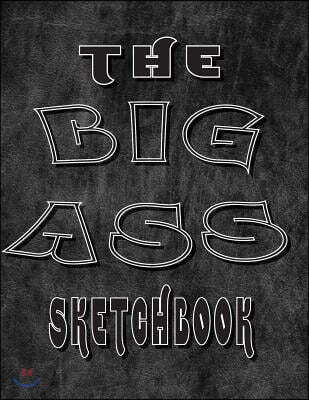 The Big A** Sketchbook: Giant Sketchbook Big SketchBooks for Artists Doodlers Note Takers Writers 300 Pages Portable 8.5x11 White Paper