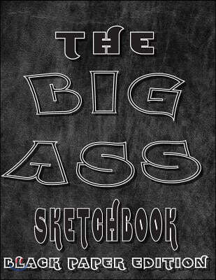 The Big A** Sketchbook Black Paper Edition: Giant Sketchbook Big SketchBooks for Artists Doodlers Note Takers Writers 300 Pages Portable 8.5x11 Black