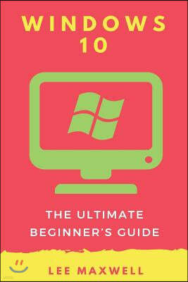 Windows 10: The Ultimate Beginner's Guide