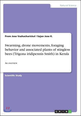 Swarming, drone movements, foraging behavior and associated plants of stingless bees (Trigona iridipennis Smith) in Kerala: An overview