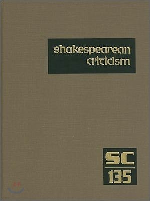 Shakespearean Criticism, Volume 135: Criticism of William Shakespeare's Plays and Poetry, from the First Published Appraisals to Current Evaluations