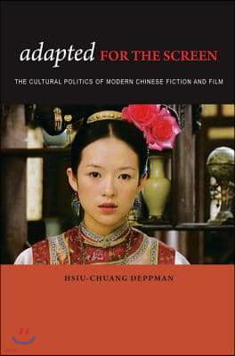 Adapted for the Screen: The Cultural Politics of Modern Chinese Fiction and Film