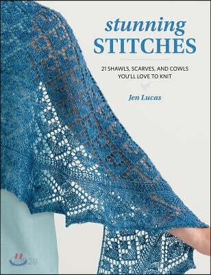Stunning Stitches: 21 Shawls, Scarves, and Cowls You'll Love to Knit