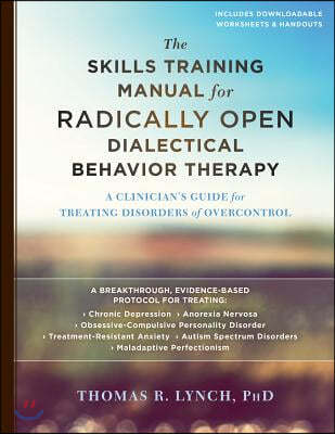 The Skills Training Manual for Radically Open Dialectical Behavior Therapy: A Clinician's Guide for Treating Disorders of Overcontrol