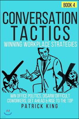 Conversation Tactics: Workplace Strategies (Book 4) - Win Office Politics, Disar