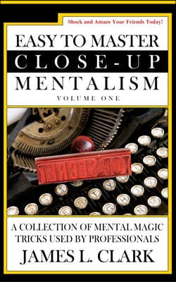 Easy to Master Close-Up Mentalism: A Collection of Mental Magic Tricks Used by Professionals