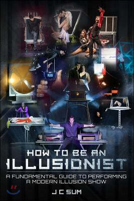 How to Be An Illusionist: A Fundamental Guide to Performing a Modern Illusion Show