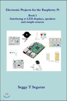 Electronic Projects for the Raspberry Pi: Book 1 - Interfacing to LED displays, speakers and simple sensors