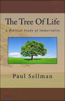 The Tree Of Life: A Biblical Study of Immortality