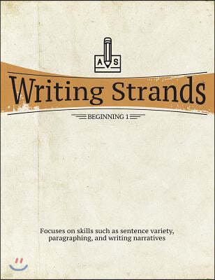 Writing Strands: Beginning 1: Focuses on Skills Such as Sentence Variety, Paragraphing, and Writing Narratives