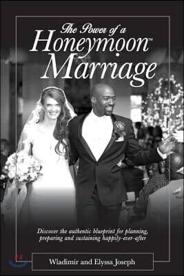 Elyssa & Wladimir Joseph The Power of a HONEYMOON Marriage (Plain Text Edition): Discover the authentic blueprint for planning, preparing and sustaining happily-ever-after