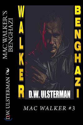 Mac Walker's Benghazi: The Complete Collection: MAC WALKER'S BENGHAZI: The Complete Collection: Books 1-3