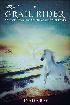 Balboa Press The Grail Rider: Memoirs from the Heart of the Wild Divine