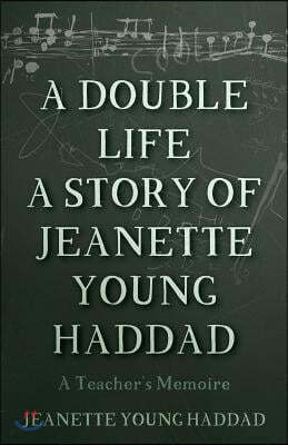 A Double Life a Story of Jeanette Young Haddad: A Teacher's Memoire