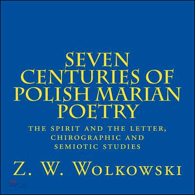 Seven Centuries of Polish Marian Poetry: The Spirit and the Letter, Chirographic and Semiotic Studies