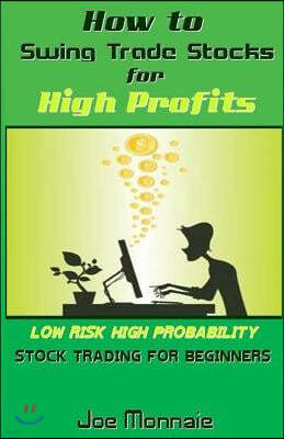 How to Swing Trade Stocks for High Profits: Low Risk High Probability Stock Trading for Beginners