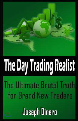 The Day Trading Realist: The Ultimate Brutal Truth for Brand New Traders