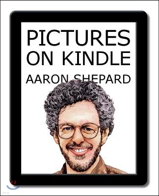 Pictures on Kindle: Self Publishing Your Kindle Book with Photos, Art, or Graphics, or Tips on Formatting Your Ebook's Images to Make Them