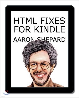 HTML Fixes for Kindle: Advanced Self Publishing for Kindle Books, or Tips on Tweaking Your App's HTML So Your Ebooks Look Their Best
