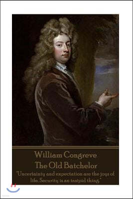 William Congreve - The Old Batchelor: Uncertainty and Expectation Are the Joys of Life. Security Is an Insipid Thing.