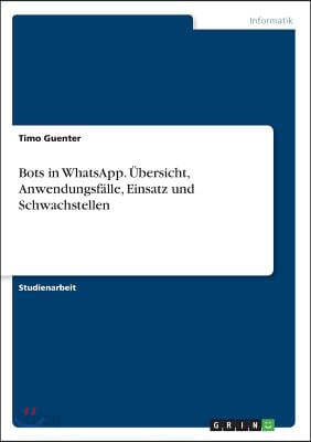 Bots in WhatsApp. ?bersicht, Anwendungsf?lle, Einsatz und Schwachstellen