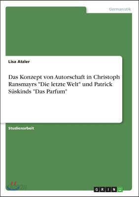 Das Konzept von Autorschaft in Christoph Ransmayrs "Die letzte Welt" und Patrick Suskinds "Das Parfum"