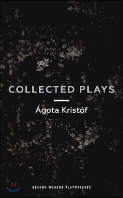 Ágóta Kristóf: Collected Plays: John and Joe; The Lift Key; A Passing Rat; The Grey Hour or the Last Client; The Monster; The Road; The Epidemic; The