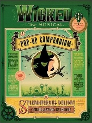 Wicked The Musical : A Pop-Up Compendium of Splendiferous Delight and Thrillifying Intrigue