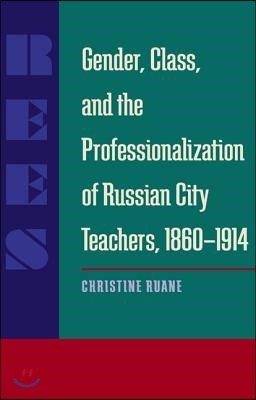 Gender, Class, and the Professionalization of Russian City Teachers, 1860-1914