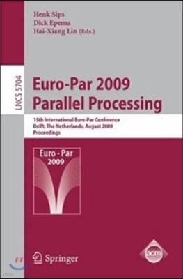 Euro-Par 2009 - Parallel Processing: 15th International Euro-Par Conference, Delft, the Netherlands, August 25-28, 2009, Proceedings