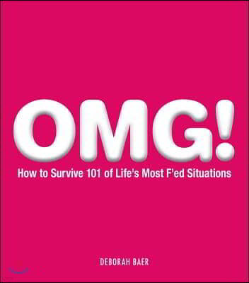 Omg!: How to Survive 101 of Life's Most F'Ed Situations