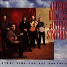 Alison Krauss & Union Station - Every Time You Say Goodbye