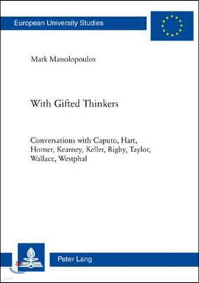 With Gifted Thinkers: Conversations with Caputo, Hart, Horner, Kearney, Keller, Rigby, Taylor, Wallace, Westphal