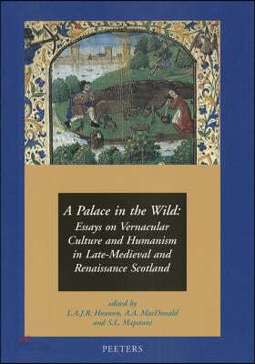 A Palace in the Wild: Essays on Vernacular Culture and Humanism in Late-Medieval and Renaissance Scotland