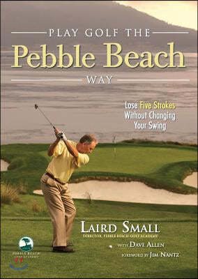 Play Golf the Pebble Beach Way: Lose Five Strokes Without Changing Your Swing