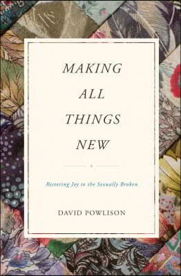 Making All Things New: Restoring Joy to the Sexually Broken