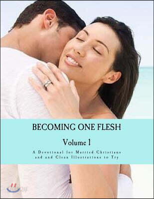 Becoming One Flesh: A Devotional for Married Christians and 69 Nudity Free Illustrations for Making Love