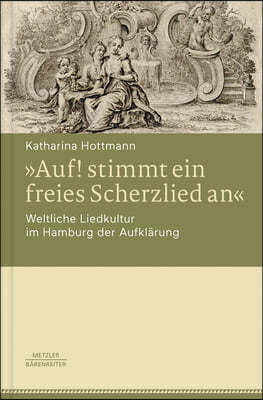 Auf! Stimmt Ein Freies Scherzlied An. Weltliche Liedkultur Im Hamburg Der Aufklarung