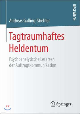 Tagtraumhaftes Heldentum: Psychoanalytische Lesarten Der Auftragskommunikation