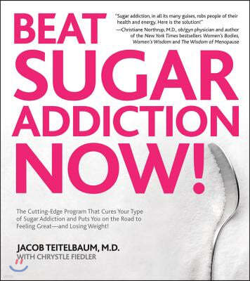 Beat Sugar Addiction Now!: The Cutting-Edge Program That Cures Your Type of Sugar Addiction and Puts You on the Road to Feeling Great - And Losin