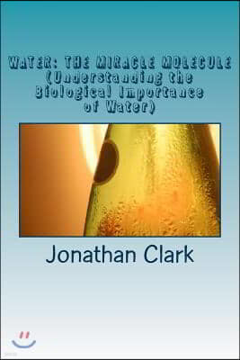 Water: THE MIRACLE MOLECULE (Understanding the Biological Importance of Water)