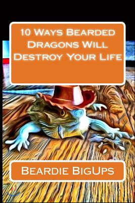 10 Ways Bearded Dragons Will Destroy Your Life