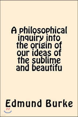 A philosophical inquiry into the origin of our ideas of the sublime and beautifu