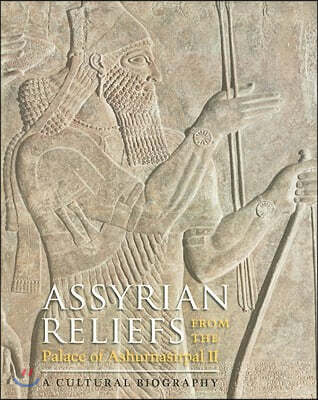 Assyrian Reliefs from the Palace of Ashurnasirpal II: A Cultural Biography