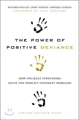 The Power of Positive Deviance: How Unlikely Innovators Solve the World's Toughest Problems