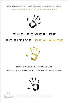 The Power of Positive Deviance: How Unlikely Innovators Solve the World's Toughest Problems